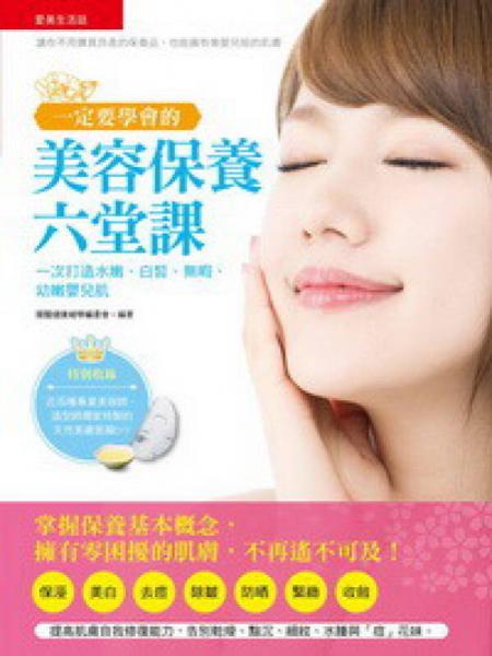 一定要學(xué)會(huì)的美容保養(yǎng)六堂課：一次打造水嫩、白皙、無(wú)暇、幼嫩嬰兒肌