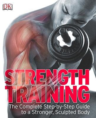 StrengthTraining:TheCompleteStep-By-StepGuidetoaStronger,SculptedBody