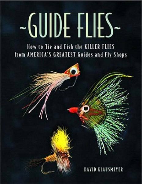Guide Flies: How to Tie and Fish the Killer Flie