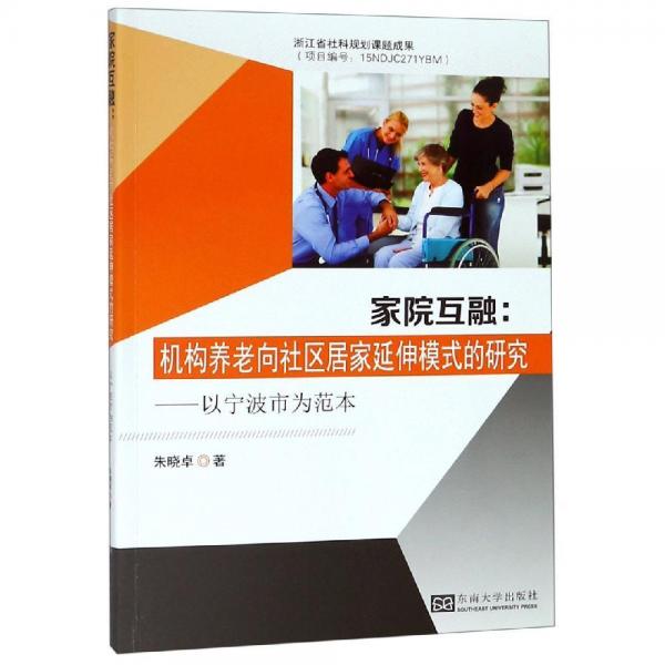 家院互融:機(jī)構(gòu)養(yǎng)老向社區(qū)居家延伸模式的研究(以寧波市為例) 