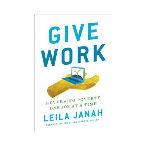 Give Work  Reversing Poverty One Job at a Time