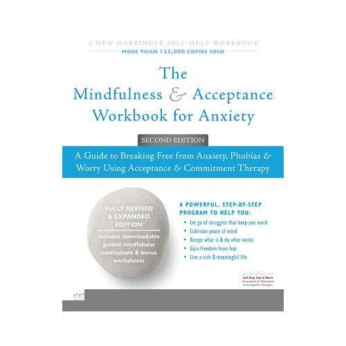 The Mindfulness and Acceptance Workbook for Anxiety: A Guide to Breaking Free from Anxiety, Phobias, and Worry Using Acceptance and Commitment Therapy