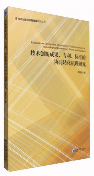 技术创新与协同管理研究丛书：技术创新成果、专利、标准的协同转化机理研究