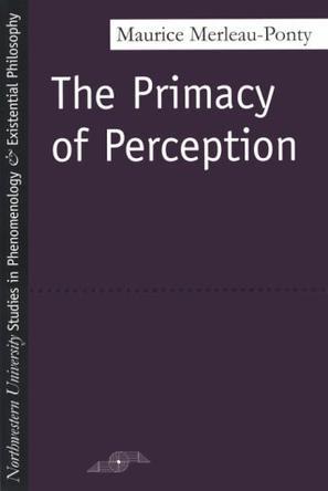 The Primacy of Perception：And Other Essays on Phenomenological Psychology, the Philosophy of Art, History and Politics