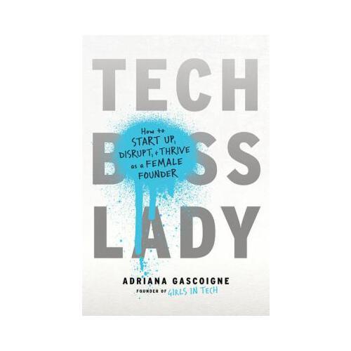 Tech Boss Lady  How to Start-up, Disrupt, and Thrive as a Female Founder