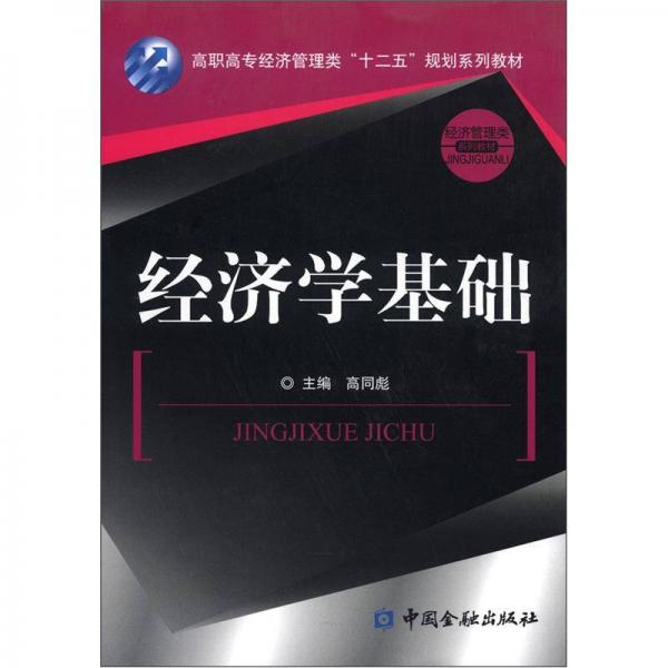 高職高專經(jīng)濟管理類“十二五”規(guī)劃系列教材·經(jīng)濟管理類系列教材：經(jīng)濟學基礎
