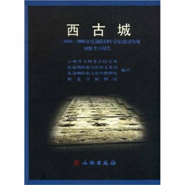 西古城：2000-2005年度渤海国中京显德府故址田野考古报告