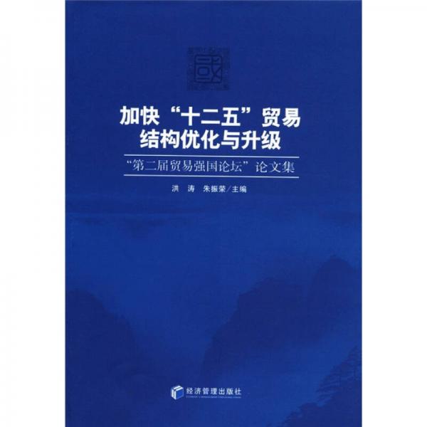 加快“十二五”贸易结构优化与升级：“第二届贸易强国论坛”论文集