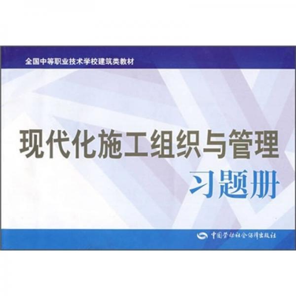 全国中等职业技术学校建筑类教材：现代化施工组织与管理习题册