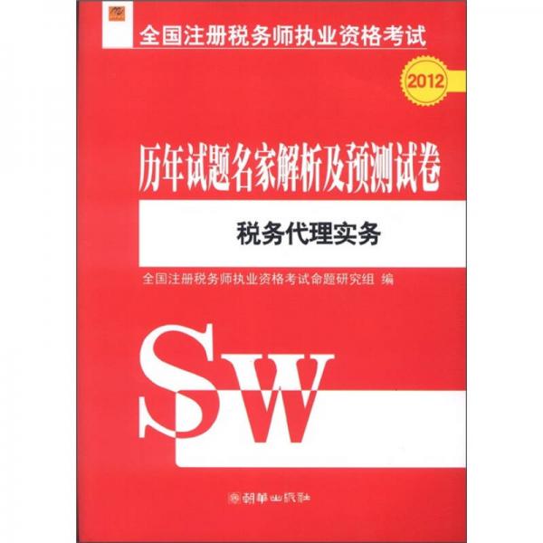 2012全國注冊稅務(wù)師執(zhí)業(yè)資格考試·歷年試題名家解析及預(yù)測試卷：稅務(wù)代理實務(wù)