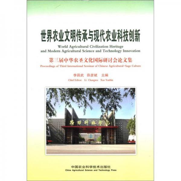 世界農(nóng)業(yè)文明傳承與現(xiàn)代農(nóng)業(yè)科技創(chuàng)新：第三界中華農(nóng)圣文化國際研討會論文集