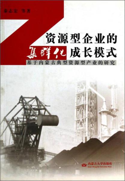 資源型企業(yè)的集群化成長模式：基于內(nèi)蒙古典型資源型產(chǎn)業(yè)的研究