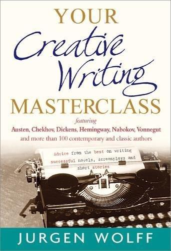 Your Creative Writing Masterclass: Featuring Austen, Chekhov, Dickens, Hemingway, Nabokov, Vonnegut, and more than 100 contemporary and classic authors - Advice from the best on writing successful novels, screenplays and short stories