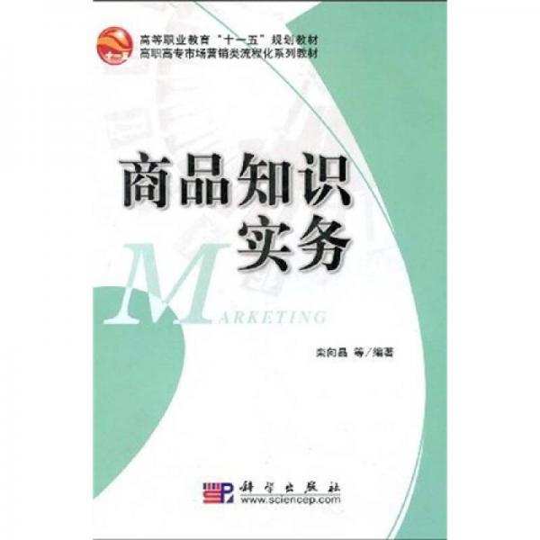 高等職業(yè)教育“十一五”規(guī)劃教材·高職高專市場營銷類流程化系列教材：商品知識(shí)實(shí)務(wù)