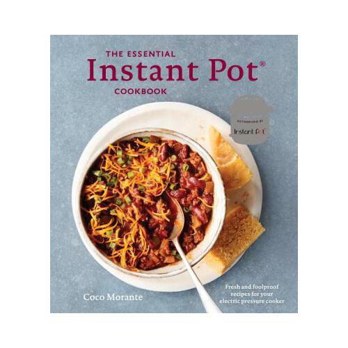 The Essential Instant Pot Cookbook  Fresh and Foolproof Recipes for Your Electric Pressure Cooker