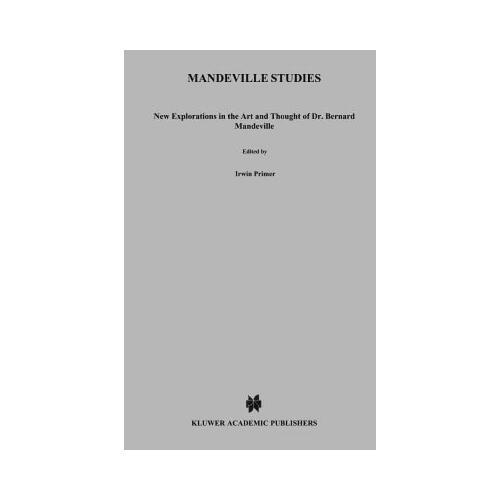 Mandeville Studies: New Explorations in the Art and Thought of Dr. Bernard Mandeville (1670-1733)