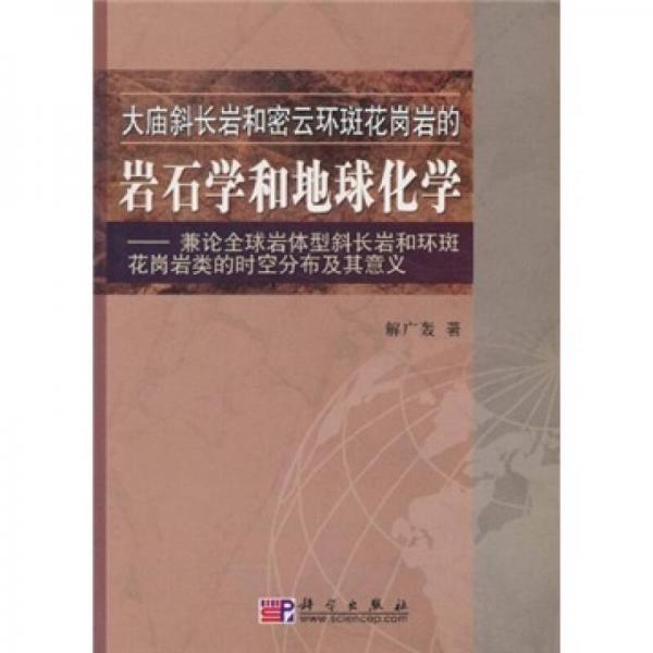 大庙斜长岩和密云环斑花岗岩的岩石学和地球化学：兼论全球岩体斜长岩和环斑花岗岩类的时空分布及其意义