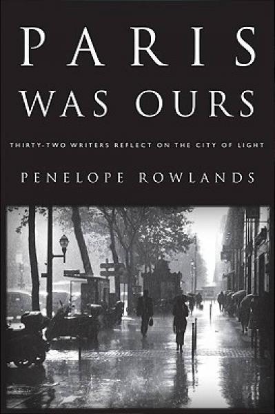 Paris Was Ours: Thirty-Two Writers Reflect on the City of Light