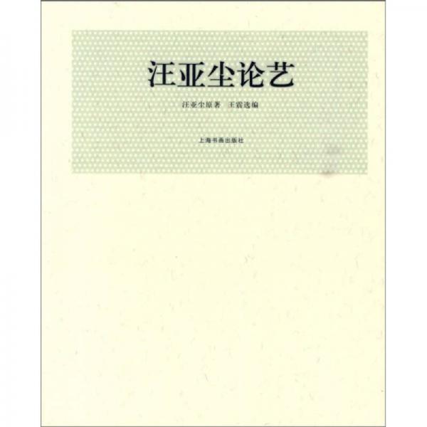 近現(xiàn)代論藝經(jīng)典文庫(kù)：汪亞塵論藝
