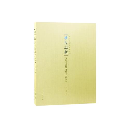 承古志新——當(dāng)代美術(shù)教學(xué)名師六人作品集