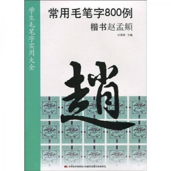 學(xué)生毛筆字實用大全·常用毛筆字800例：楷書趙孟頫