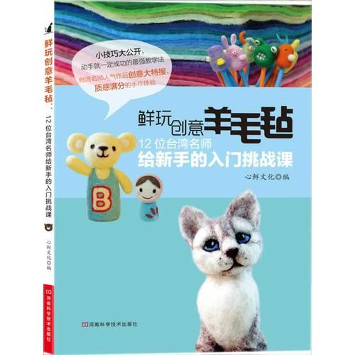 鲜玩创意羊毛毡:12位台湾名师给新手的入门挑战课(小技巧大公开，零基础全图解，新手也一定成功的最强教学法)