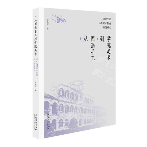 從圖畫手工到學(xué)院美術(shù):清末民初師范美術(shù)教育轉(zhuǎn)型研究