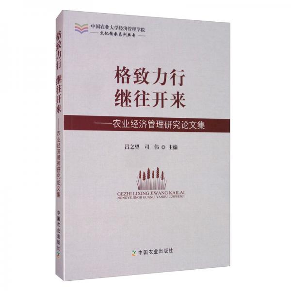 格致力行繼往開來：農(nóng)業(yè)經(jīng)濟管理研究論文集/中國農(nóng)業(yè)大學經(jīng)濟管理學院文化傳承系列叢書