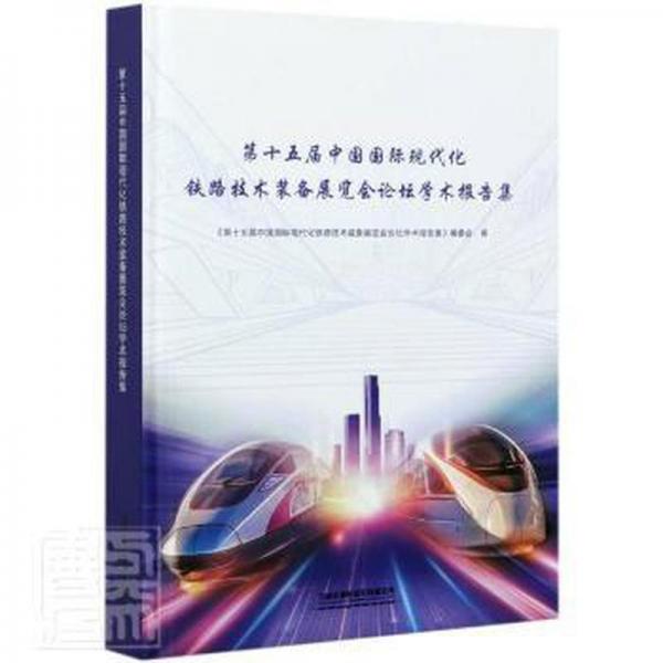 第十五屆中國國際現(xiàn)代化鐵路技術(shù)裝備展覽會論壇學(xué)術(shù)報告集