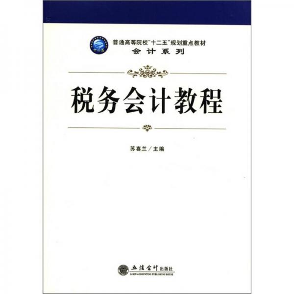 普通高等院校“十二五”規(guī)劃重點(diǎn)教材·會(huì)計(jì)系列：稅務(wù)會(huì)計(jì)教程