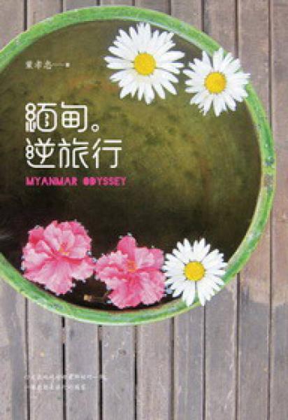 緬甸。逆旅行：行走在地球村里最神秘的一隅，讓人最想去旅行的地方