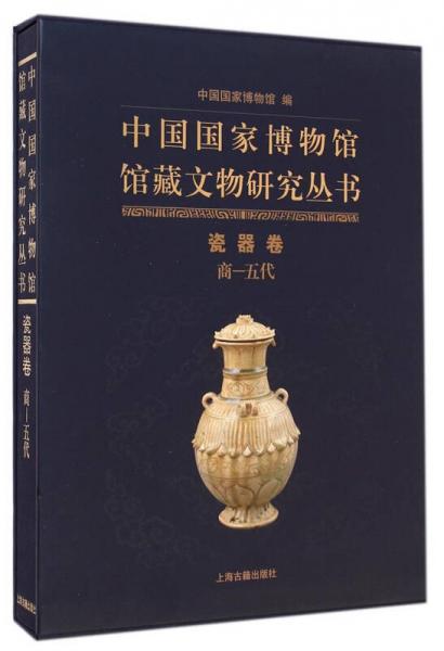 中国国家博物馆馆藏文物研究丛书：瓷器卷（商-五代）