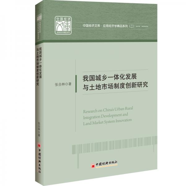 中國(guó)經(jīng)濟(jì)文庫(kù).應(yīng)用經(jīng)濟(jì)學(xué)精品系列（二）我國(guó)城鄉(xiāng)一體化發(fā)展與土地市場(chǎng)制度創(chuàng)新研究