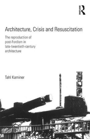 Architecture, Crisis and Resuscitation：The Reproduction of Post-Fordism in Late-Twentieth-Century Architecture