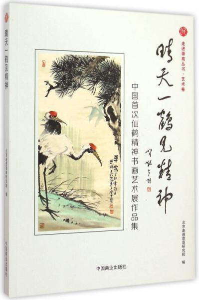 晴天一鹤见精神：中国首次仙鹤精神书画艺术展作品集