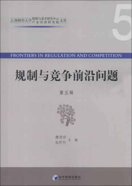 江西財經(jīng)大學(xué)規(guī)制與競爭研究中心產(chǎn)業(yè)經(jīng)濟研究院文庫：規(guī)制與競爭前言問題（第5輯）