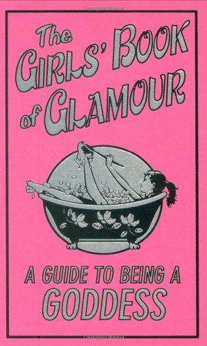 The Girls' Book of Glamour: A Guide to Being a Goddess