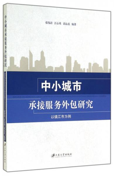 中小城市承接服務(wù)外包研究 : 以鎮(zhèn)江市為例 : taking Zhenjiang as an example
