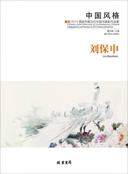 中國(guó)風(fēng)格：暨2015美國(guó)書展當(dāng)代中國(guó)書畫家作品集．劉保申：漢、英