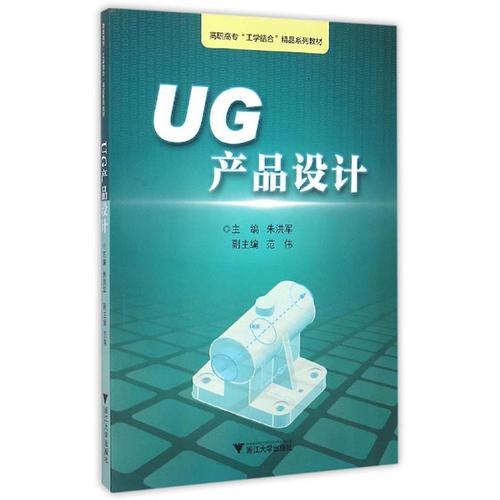 UG產(chǎn)品設(shè)計 浙江工業(yè)職業(yè)技術(shù)學(xué)院“工學(xué)結(jié)合”精品實訓(xùn)教材