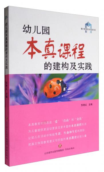 魅力教育校本實踐書系：幼兒園本真課程的建構(gòu)及實踐