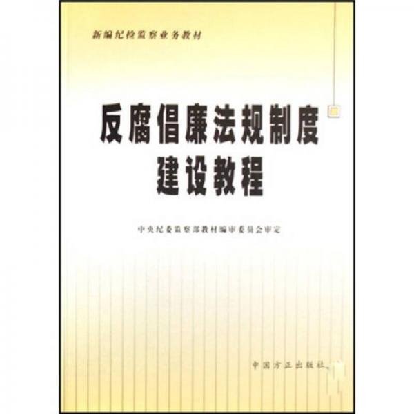 新編紀(jì)檢監(jiān)察業(yè)務(wù)教材：反腐倡廉法定制度建設(shè)教程