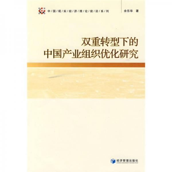 雙重轉(zhuǎn)型下的中國(guó)產(chǎn)業(yè)組織優(yōu)化研究