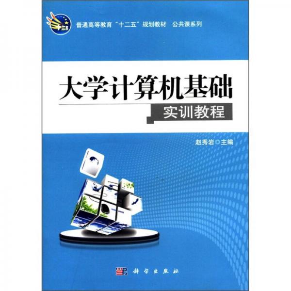 普通高等教育“十二五”规划教材·公共课系列：大学计算机基础实训教程