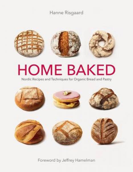 Home Baked: Nordic Recipes and Techniques for Organic Bread and Pastry