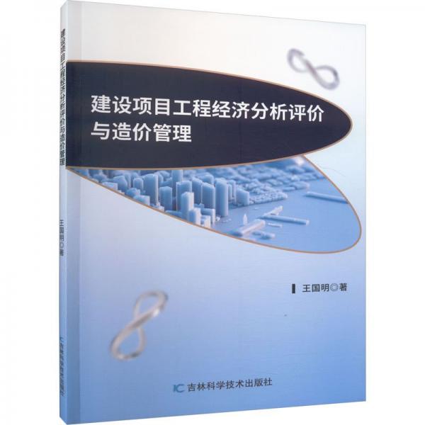 全新正版圖書 建設項目工程濟分析評價與造價管理王國明吉林科學技術出版社9787574403222