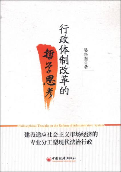 行政體制改革的哲學(xué)思考：建設(shè)適應(yīng)社會(huì)主義市場(chǎng)經(jīng)濟(jì)的專(zhuān)業(yè)分工型現(xiàn)代法治行政