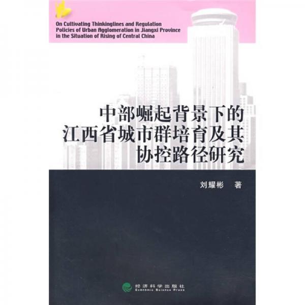 中部崛起背景下的江西省城市群培育及其协控路径研究