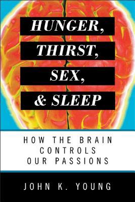 Hunger,Thirst,Sex,andSleep:HowtheBrainControlsOurPassions