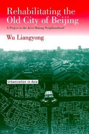 Rehabilitating the Old City of Beijing：A Project in the Ju'er Hutong Neighbourhood